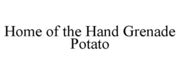 HOME OF THE HAND GRENADE POTATO trademark