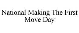 NATIONAL MAKING THE FIRST MOVE DAY trademark