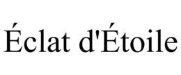 ÉCLAT D'ÉTOILE trademark