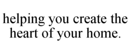 HELPING YOU CREATE THE HEART OF YOUR HOME. trademark