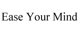 EASE YOUR MIND trademark