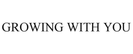 GROWING WITH YOU trademark