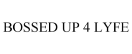 BOSSED UP 4 LYFE trademark