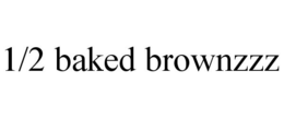 1/2 BAKED BROWNZZZ trademark