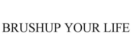 BRUSHUP YOUR LIFE trademark