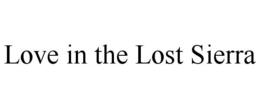 LOVE IN THE LOST SIERRA trademark