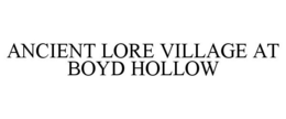ANCIENT LORE VILLAGE AT BOYD HOLLOW trademark
