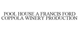 POOL HOUSE A FRANCIS FORD COPPOLA WINERY PRODUCTION trademark