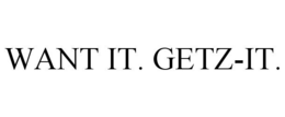 WANT IT. GETZ-IT. trademark