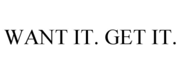 WANT IT. GET IT. trademark