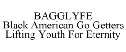 BAGGLYFE BLACK AMERICAN GO GETTERS LIFTING YOUTH FOR ETERNITY trademark