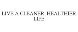 LIVE A CLEANER, HEALTHIER LIFE trademark