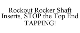 ROCKOUT ROCKER SHAFT INSERTS, STOP THE TOP END TAPPING! trademark