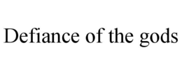 DEFIANCE OF THE GODS trademark
