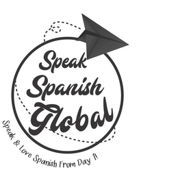 SPEAK SPANISH GLOBAL SPEAK & LOVE SPANISH SINCE DAY 1! trademark