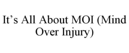 IT'S ALL ABOUT MOI (MIND OVER INJURY) trademark