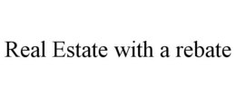 REAL ESTATE WITH A REBATE trademark