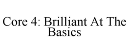 CORE 4: BRILLIANT AT THE BASICS trademark