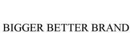 BIGGER BETTER BRAND trademark