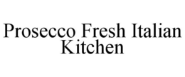 PROSECCO FRESH ITALIAN KITCHEN trademark