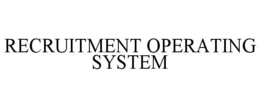 RECRUITMENT OPERATING SYSTEM trademark