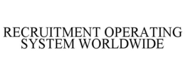 RECRUITMENT OPERATING SYSTEM WORLDWIDE trademark