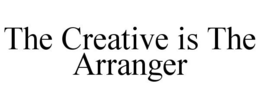 THE CREATIVE IS THE ARRANGER trademark