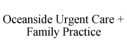 OCEANSIDE URGENT CARE + FAMILY PRACTICE trademark