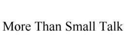 MORE THAN SMALL TALK trademark