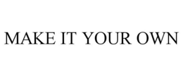 MAKE IT YOUR OWN trademark