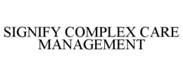 SIGNIFY COMPLEX CARE MANAGEMENT trademark