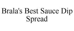 BRALA'S BEST SAUCE DIP SPREAD trademark