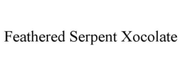 FEATHERED SERPENT XOCOLATE trademark