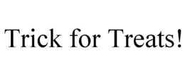 TRICK FOR TREATS! trademark