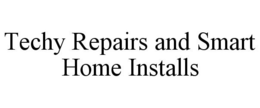 TECHY REPAIRS AND SMART HOME INSTALLS trademark
