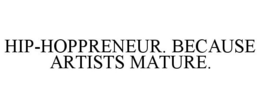 HIP-HOPPRENEUR. BECAUSE ARTISTS MATURE. trademark