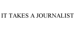 IT TAKES A JOURNALIST trademark