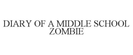 DIARY OF A MIDDLE SCHOOL ZOMBIE trademark
