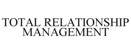 TOTAL RELATIONSHIP MANAGEMENT trademark