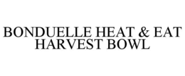 BONDUELLE HEAT & EAT HARVEST BOWL trademark