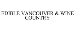 EDIBLE VANCOUVER & WINE COUNTRY trademark