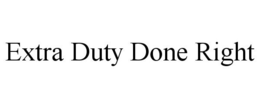 EXTRA DUTY DONE RIGHT trademark