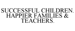 SUCCESSFUL CHILDREN. HAPPIER FAMILIES &TEACHERS. trademark