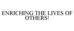 ENRICHING THE LIVES OF OTHERS! trademark