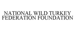 NATIONAL WILD TURKEY FEDERATION FOUNDATION trademark
