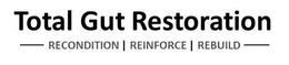 TOTAL GUT RESTORATION RECONDITION REINFORCE REBUILD trademark