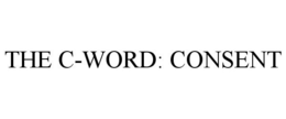 THE C-WORD: CONSENT trademark