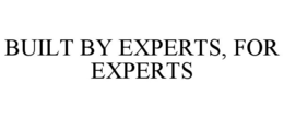 BUILT BY EXPERTS, FOR EXPERTS trademark