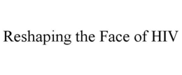 RESHAPING THE FACE OF HIV trademark