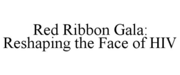 RED RIBBON GALA: RESHAPING THE FACE OF HIV trademark